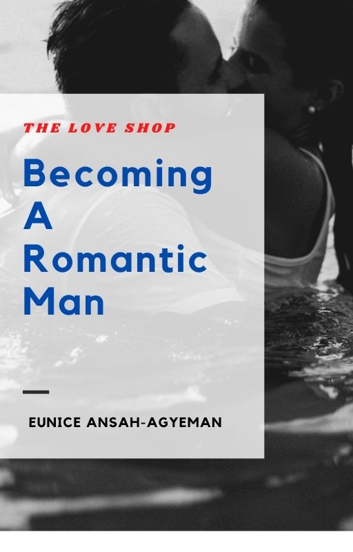 <b><span style="color:blue">Becoming a Romantic Man :: <span style="color:blue">by Eunice Ansah-Agyeman</span></b>